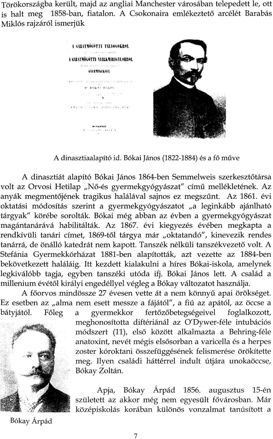 Bókai János (1822-1884) és a fő műve A dinasztiát alapító Bókai János 1864-ben Semmelweis szerkesztőtársa volt az Orvosi Hetilap Nő-és gyermekgyógyászat" című mellékletének.