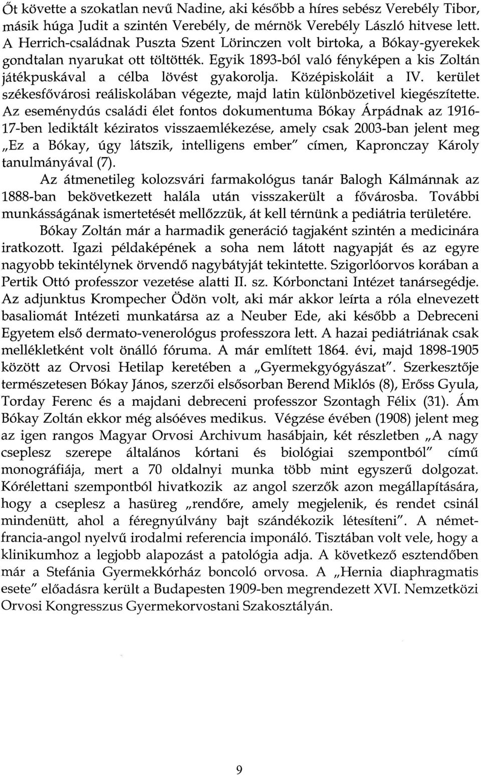 Középiskoláit a IV. kerület székesfővárosi reáliskolában végezte, majd latin különbözetivel kiegészítette.