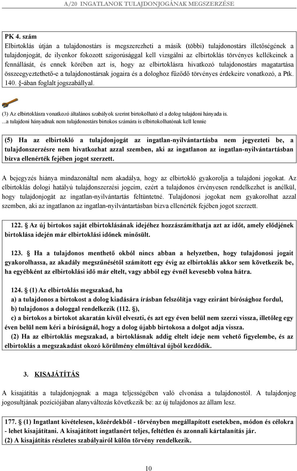 vonatkozó, a Ptk. 140. -ában foglalt jogszabállyal. (3) Az elbirtoklásra vonatkozó általános szabályok szerint birtokolható el a dolog tulajdoni hányada is.