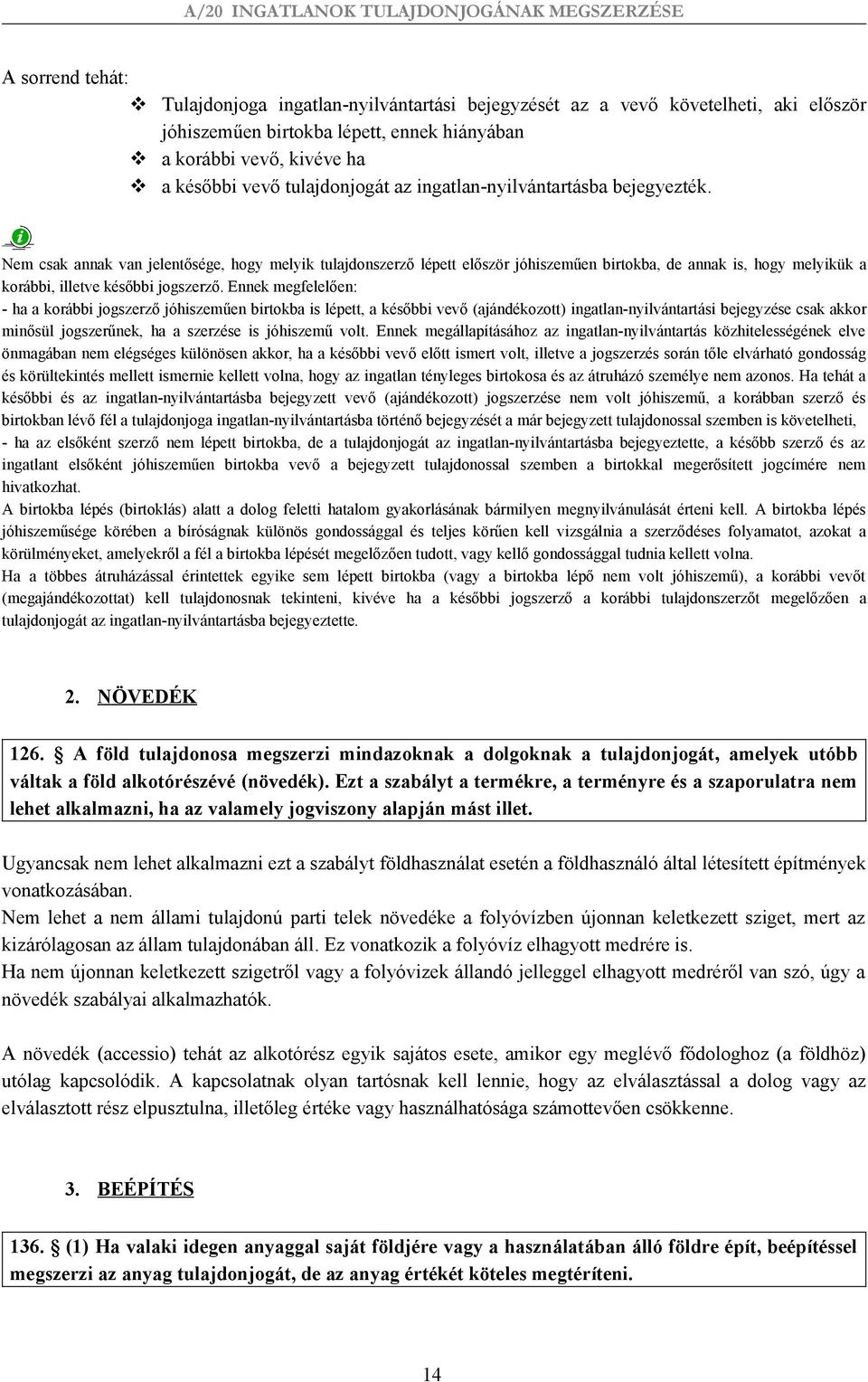 Nem csak annak van jelentősége, hogy melyik tulajdonszerző lépett először jóhiszeműen birtokba, de annak is, hogy melyikük a korábbi, illetve későbbi jogszerző.