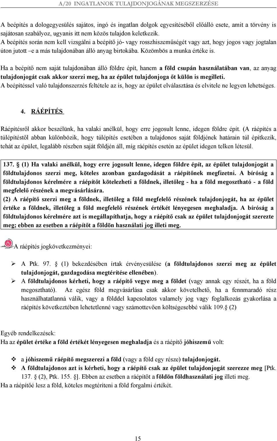 Ha a beépítő nem saját tulajdonában álló földre épít, hanem a föld csupán használatában van, az anyag tulajdonjogát csak akkor szerzi meg, ha az épület tulajdonjoga őt külön is megilleti.