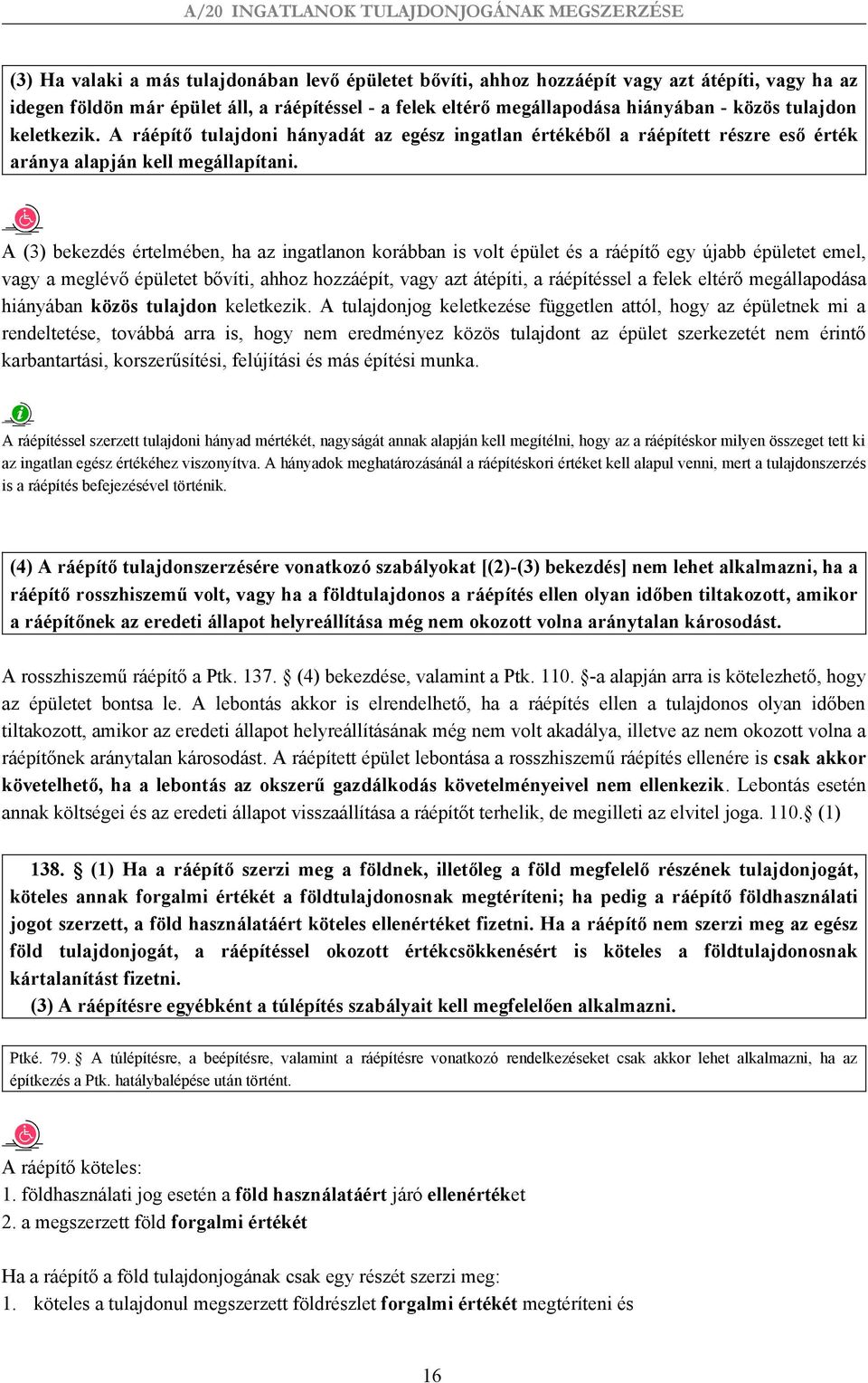 A (3) bekezdés értelmében, ha az ingatlanon korábban is volt épület és a ráépítő egy újabb épületet emel, vagy a meglévő épületet bővíti, ahhoz hozzáépít, vagy azt átépíti, a ráépítéssel a felek