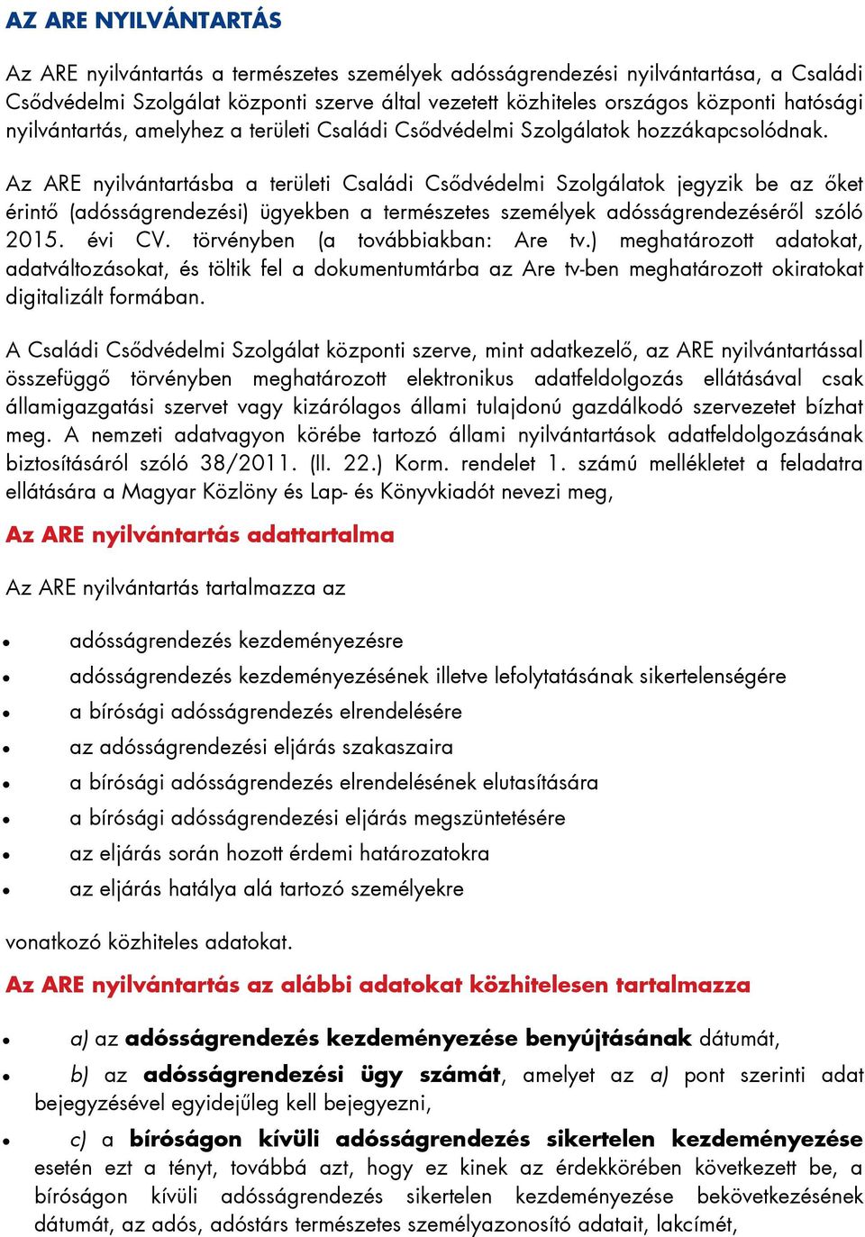 Az ARE nyilvántartásba a területi Családi Csődvédelmi Szolgálatok jegyzik be az őket érintő (adósságrendezési) ügyekben a természetes személyek adósságrendezéséről szóló 2015. évi CV.