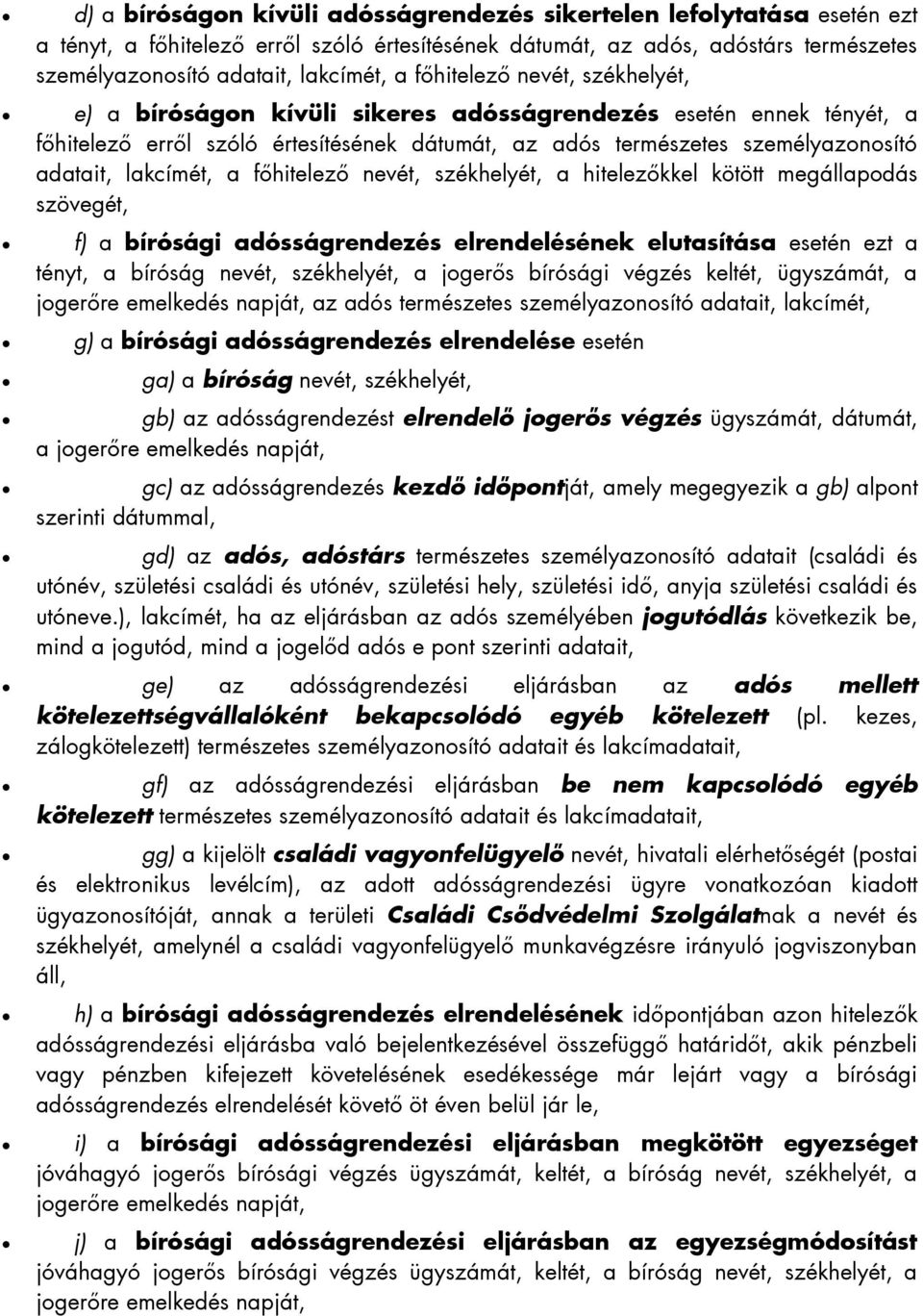 lakcímét, a főhitelező nevét, székhelyét, a hitelezőkkel kötött megállapodás szövegét, f) a bírósági adósságrendezés elrendelésének elutasítása esetén ezt a tényt, a bíróság nevét, székhelyét, a