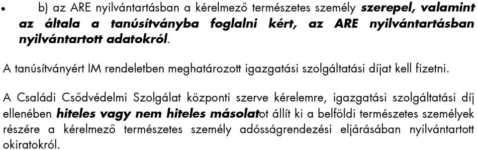 A Családi Csődvédelmi Szolgálat központi szerve kérelemre, igazgatási szolgáltatási díj ellenében hiteles vagy nem hiteles másolatot