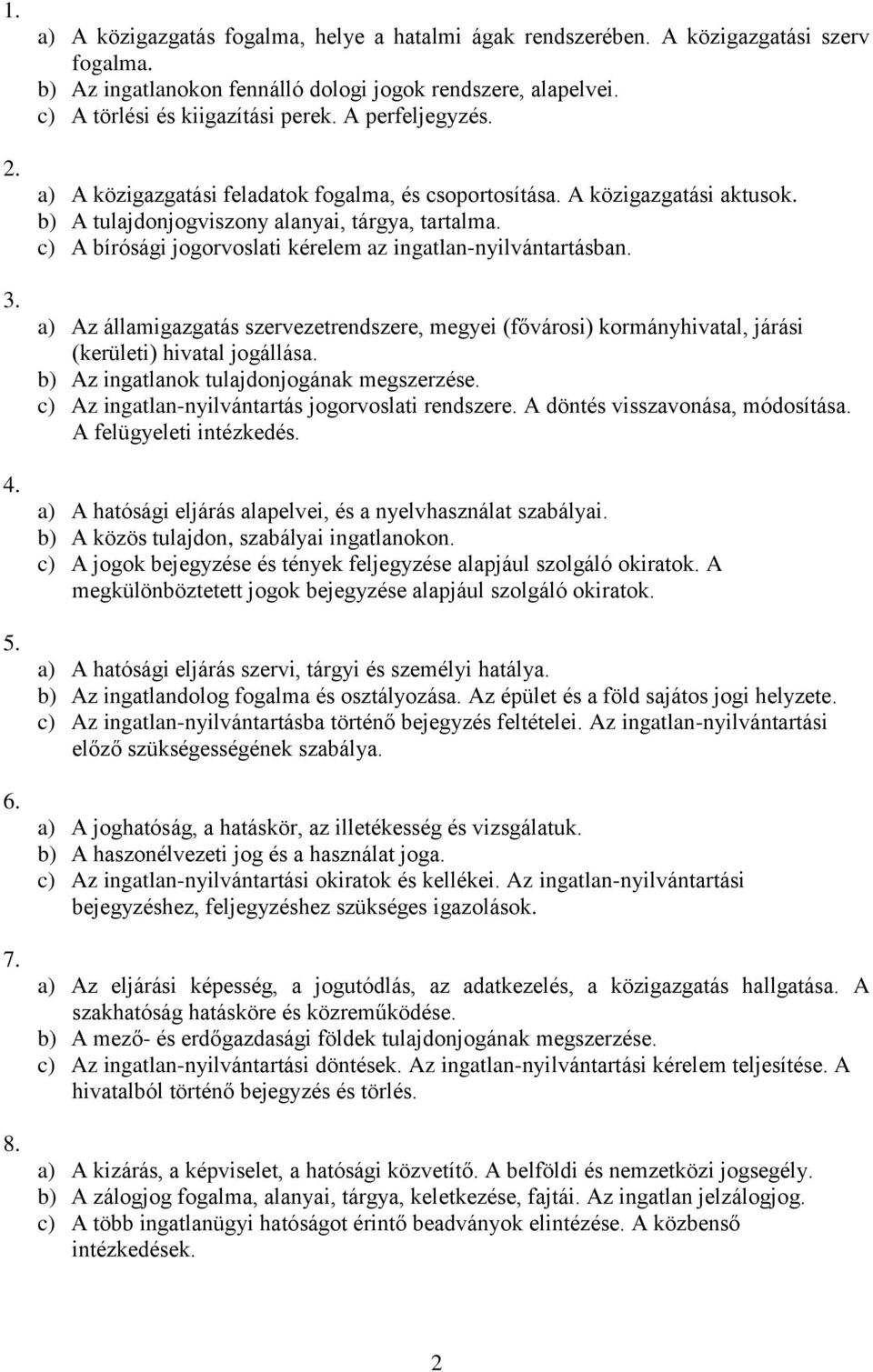 c) A bírósági jogorvoslati kérelem az ingatlan-nyilvántartásban. a) Az államigazgatás szervezetrendszere, megyei (fővárosi) kormányhivatal, járási (kerületi) hivatal jogállása.