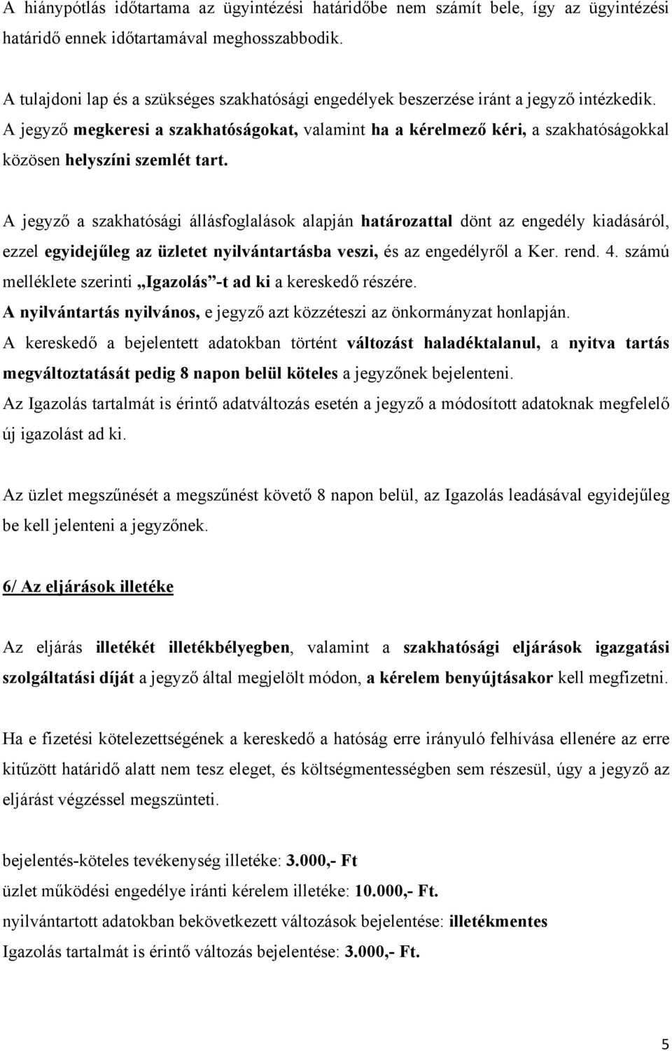 A jegyző megkeresi a szakhatóságokat, valamint ha a kérelmező kéri, a szakhatóságokkal közösen helyszíni szemlét tart.