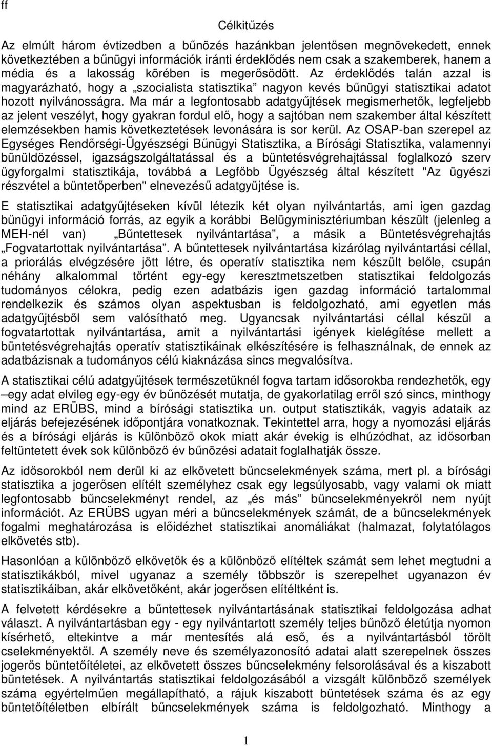 Ma már a legfontosabb adatgyűjtések megismerhetők, legfeljebb az jelent veszélyt, hogy gyakran fordul elő, hogy a sajtóban nem szakember által készített elemzésekben hamis következtetések levonására