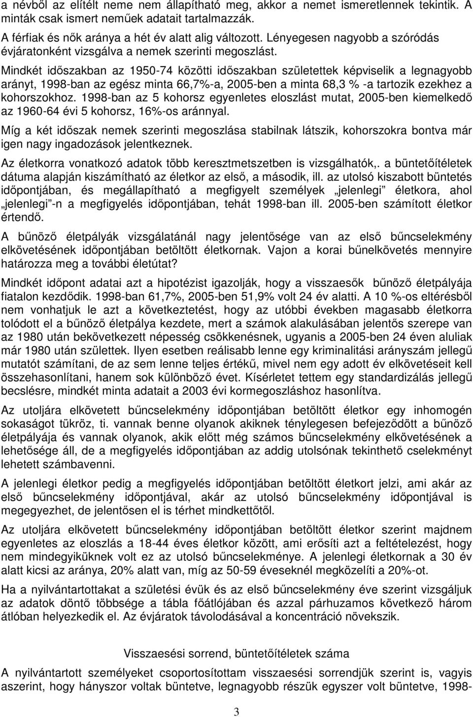 Mindkét időszakban az 1950-74 közötti időszakban születettek képviselik a legnagyobb arányt, 1998-ban az egész minta 66,7%-a, 2005-ben a minta 68,3 % -a tartozik ezekhez a kohorszokhoz.