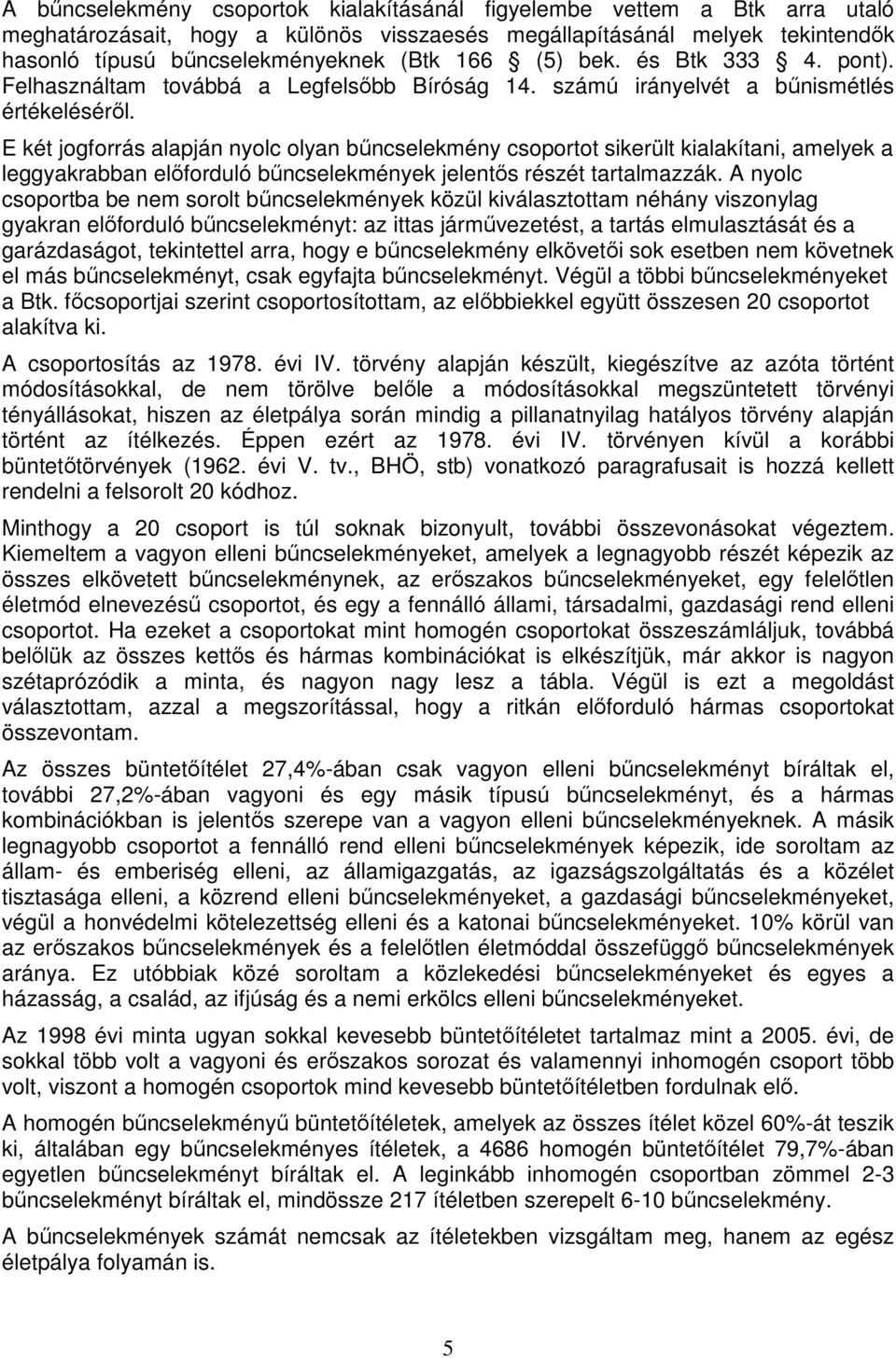 E két jogforrás alapján nyolc olyan bűncselekmény csoportot sikerült kialakítani, amelyek a leggyakrabban előforduló bűncselekmények jelentős részét tartalmazzák.