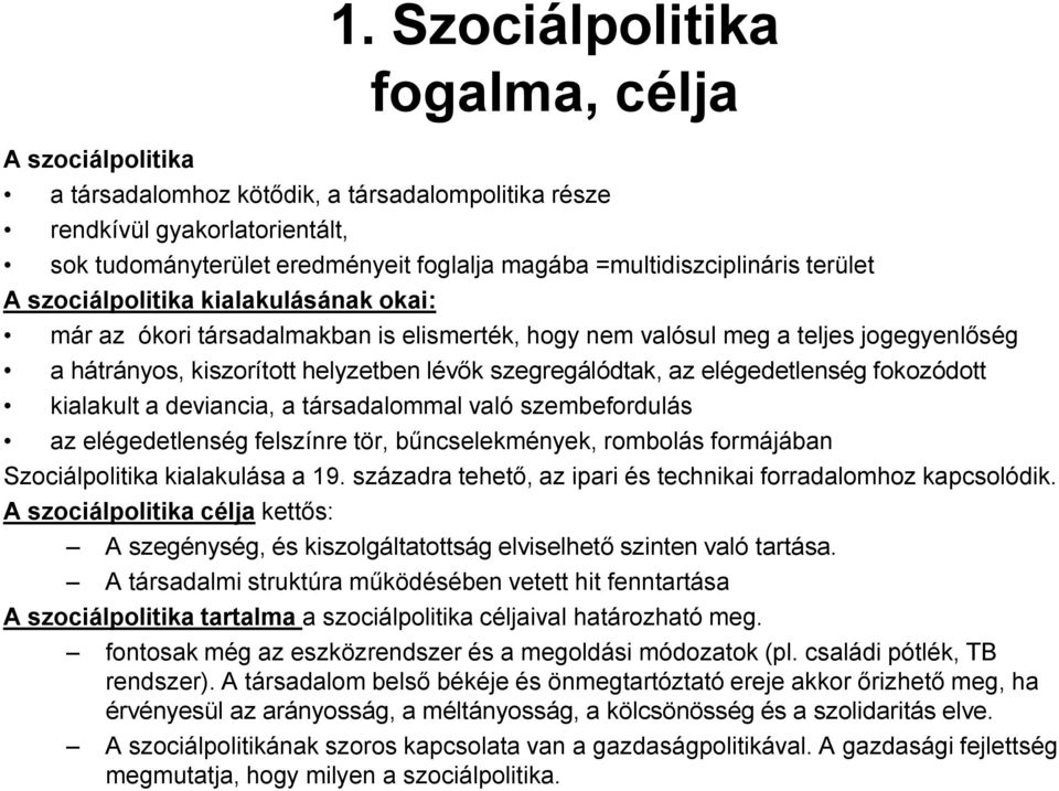 szociálpolitika kialakulásának okai: már az ókori társadalmakban is elismerték, hogy nem valósul meg a teljes jogegyenlőség a hátrányos, kiszorított helyzetben lévők szegregálódtak, az elégedetlenség