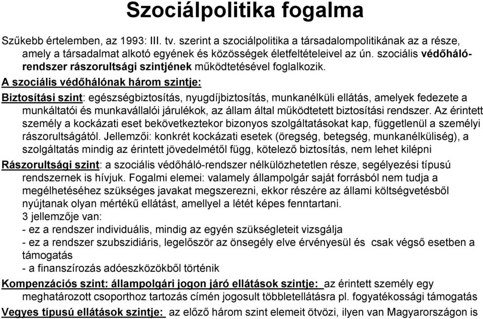 A szociális védőhálónak három szintje: Biztosítási szint: egészségbiztosítás, nyugdíjbiztosítás, munkanélküli ellátás, amelyek fedezete a munkáltatói és munkavállalói járulékok, az állam által