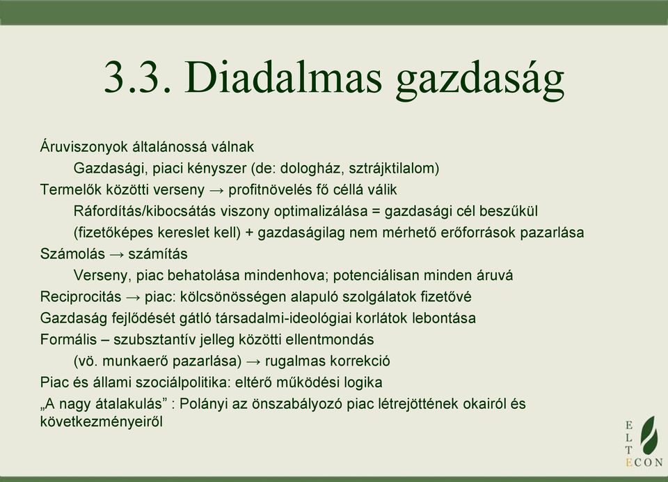 potenciálisan minden áruvá Reciprocitás piac: kölcsönösségen alapuló szolgálatok fizetővé Gazdaság fejlődését gátló társadalmi-ideológiai korlátok lebontása Formális szubsztantív jelleg