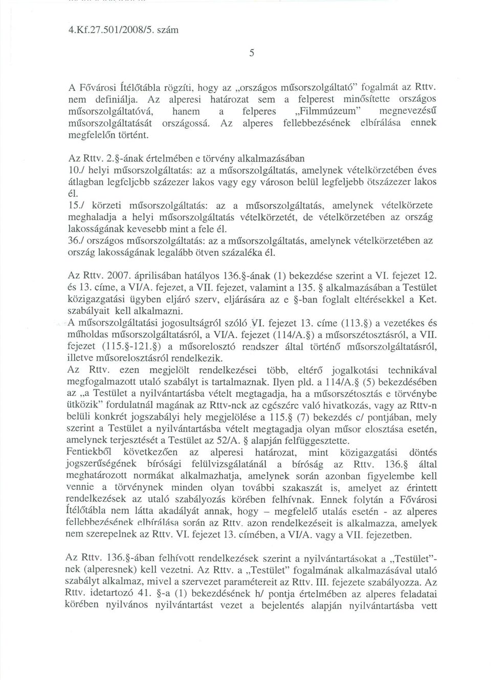 Az alperes fellebbezésének elbírálása ennek megfelelon történt. Az Rttv. 2. -ának értelmében e törvény alk;:llmazásában 10.