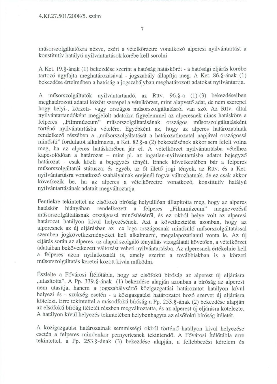 -ának (1) bekezdése értelmében a hatóság a jogszabályban meghatározott adatokat nyilvántart ja. A musorszolgáltatók nyilvántartandó, az Rttv. 96.