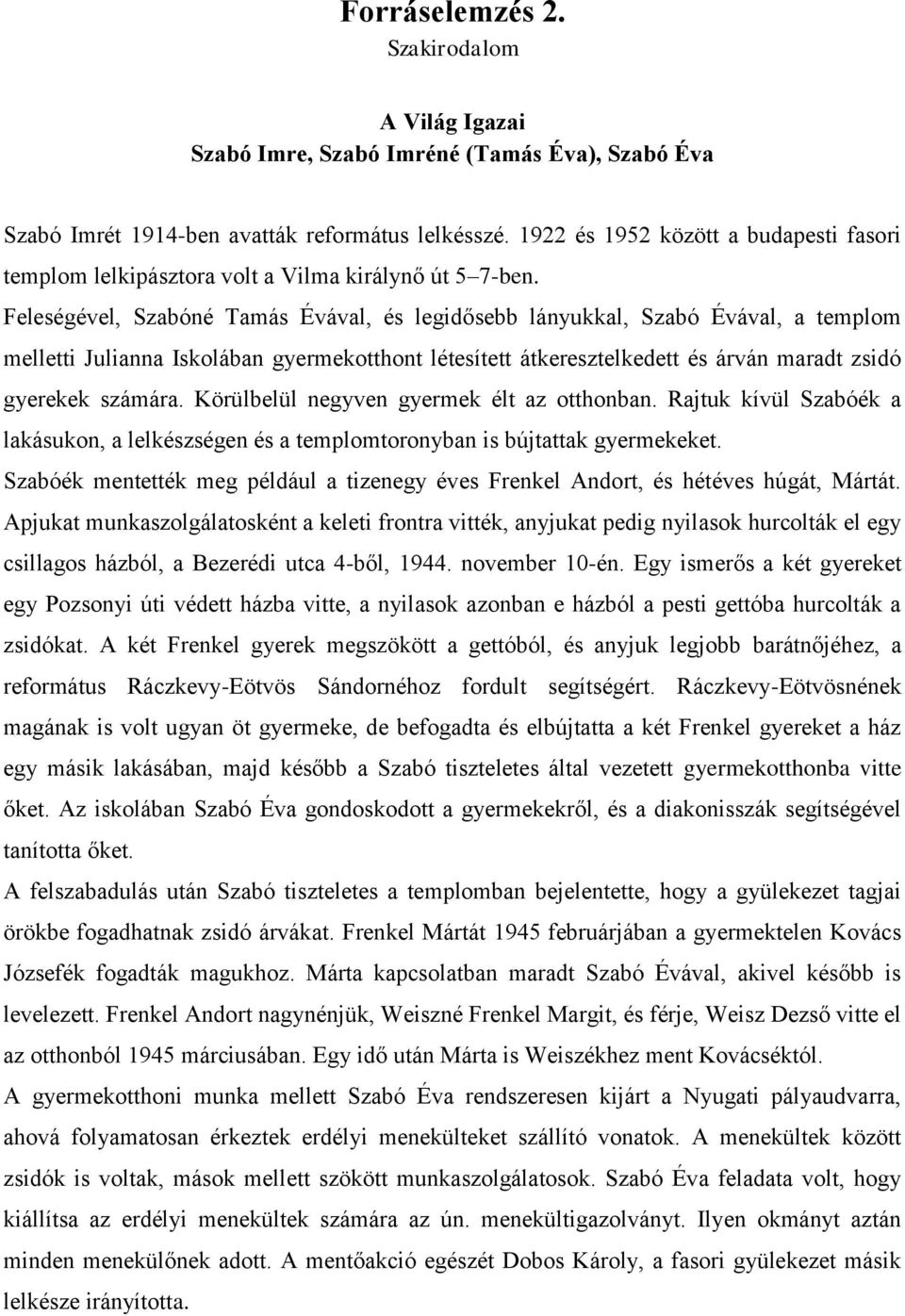 Feleségével, Szabóné Tamás Évával, és legidősebb lányukkal, Szabó Évával, a templom melletti Julianna Iskolában gyermekotthont létesített átkeresztelkedett és árván maradt zsidó gyerekek számára.