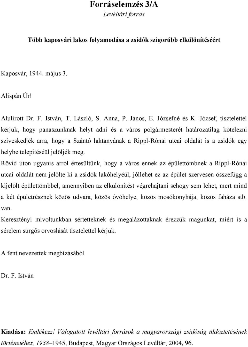 József, tisztelettel kérjük, hogy panaszunknak helyt adni és a város polgármesterét határozatilag kötelezni szíveskedjék arra, hogy a Szántó laktanyának a Rippl-Rónai utcai oldalát is a zsidók egy