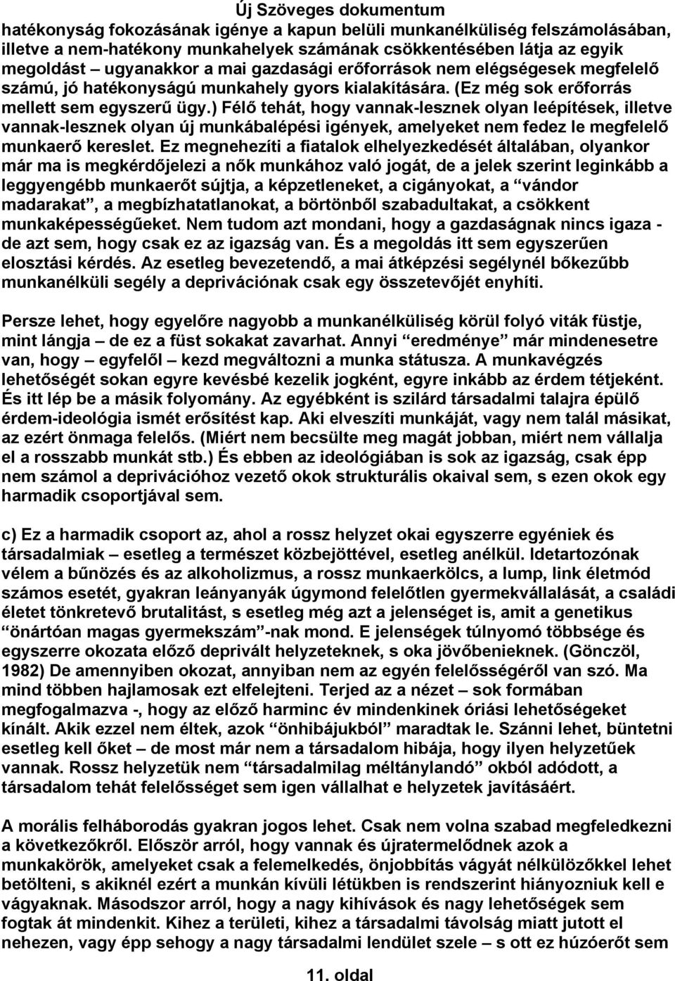 ) Félő tehát, hogy vannak-lesznek olyan leépítések, illetve vannak-lesznek olyan új munkábalépési igények, amelyeket nem fedez le megfelelő munkaerő kereslet.