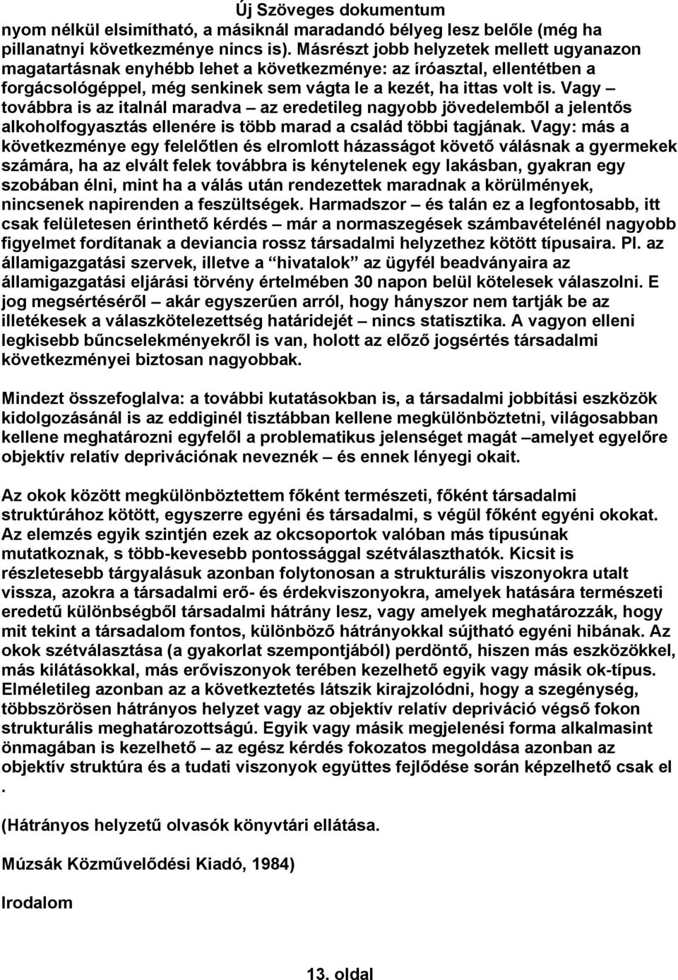 Vagy továbbra is az italnál maradva az eredetileg nagyobb jövedelemből a jelentős alkoholfogyasztás ellenére is több marad a család többi tagjának.