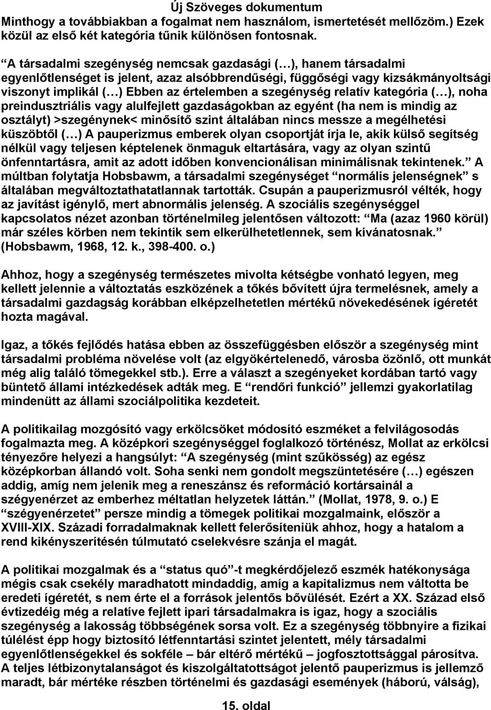 szegénység relatív kategória ( ), noha preindusztriális vagy alulfejlett gazdaságokban az egyént (ha nem is mindig az osztályt) >szegénynek< minősítő szint általában nincs messze a megélhetési