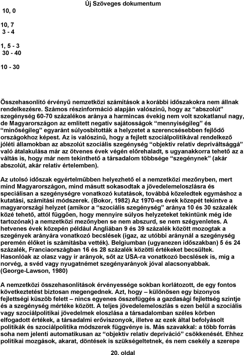 mennyiségileg és minőségileg egyaránt súlyosbították a helyzetet a szerencsésebben fejlődő országokhoz képest.