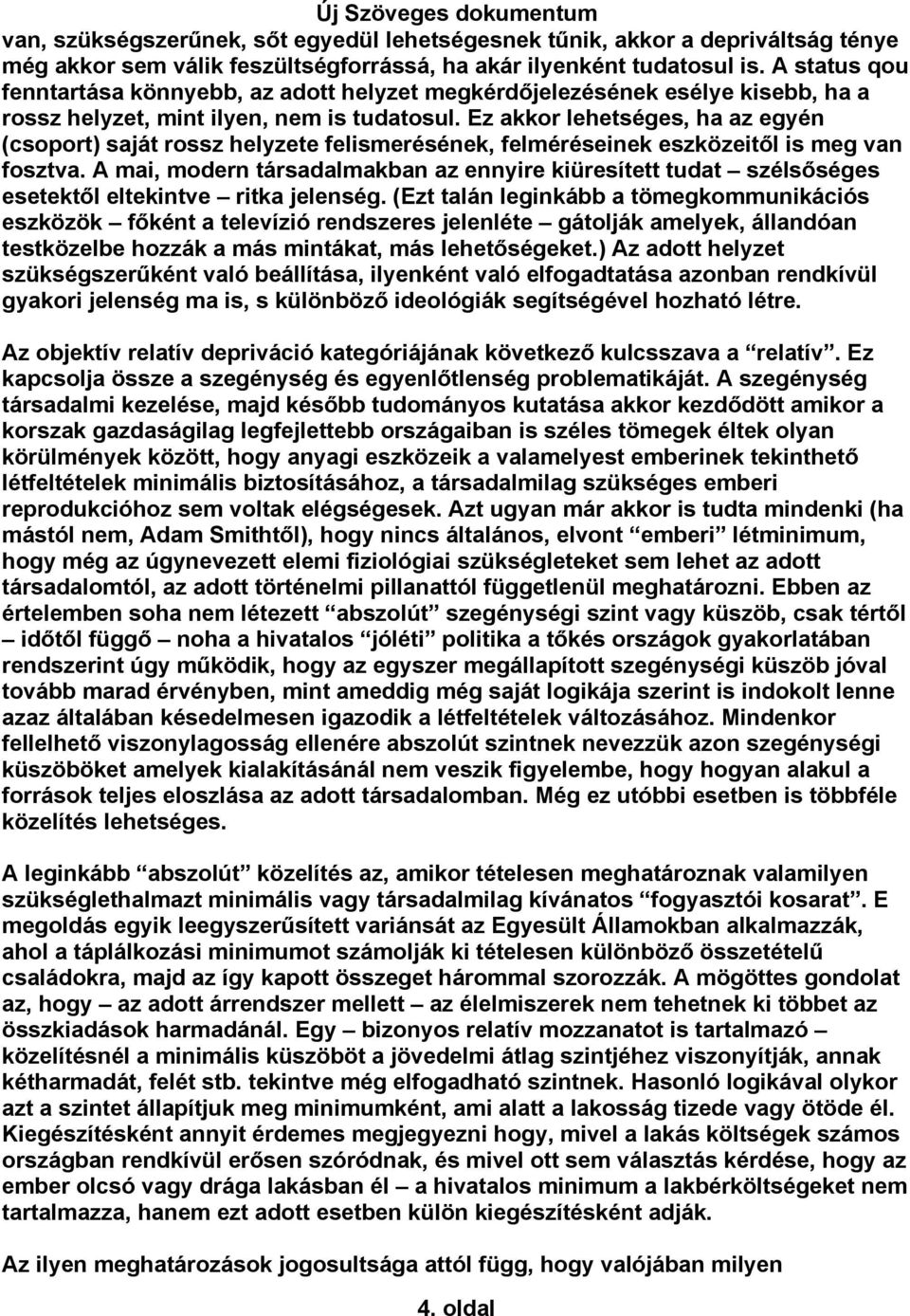 Ez akkor lehetséges, ha az egyén (csoport) saját rossz helyzete felismerésének, felméréseinek eszközeitől is meg van fosztva.