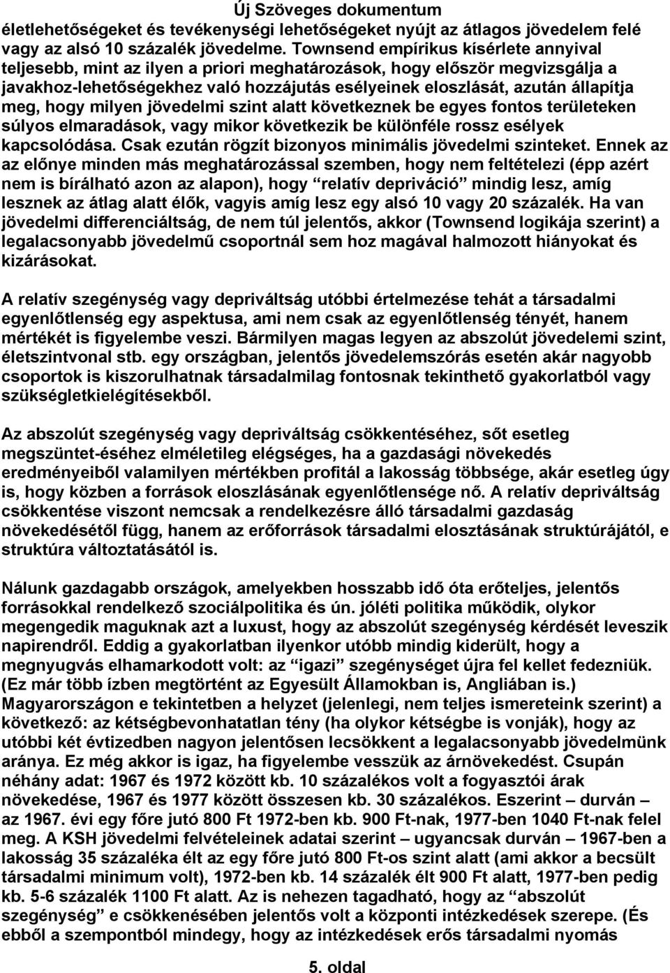 meg, hogy milyen jövedelmi szint alatt következnek be egyes fontos területeken súlyos elmaradások, vagy mikor következik be különféle rossz esélyek kapcsolódása.