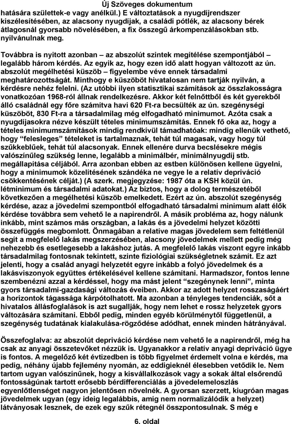 nyilvánulnak meg. Továbbra is nyitott azonban az abszolút szintek megítélése szempontjából legalább három kérdés. Az egyik az, hogy ezen idő alatt hogyan változott az ún.