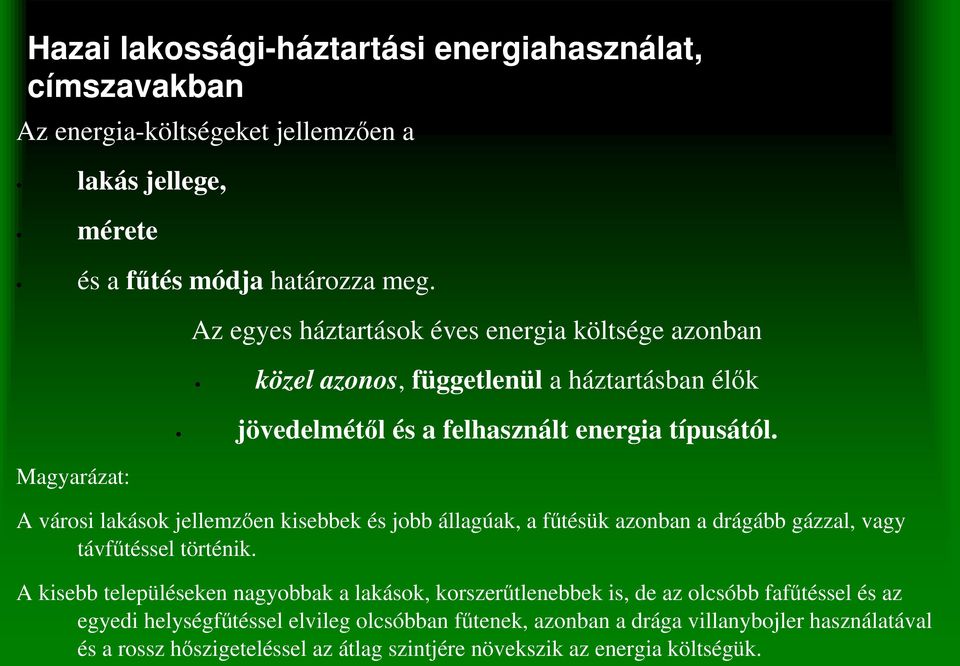 A városi lakások jellemzıen kisebbek és jobb állagúak, a főtésük azonban a drágább gázzal, vagy távfőtéssel történik.