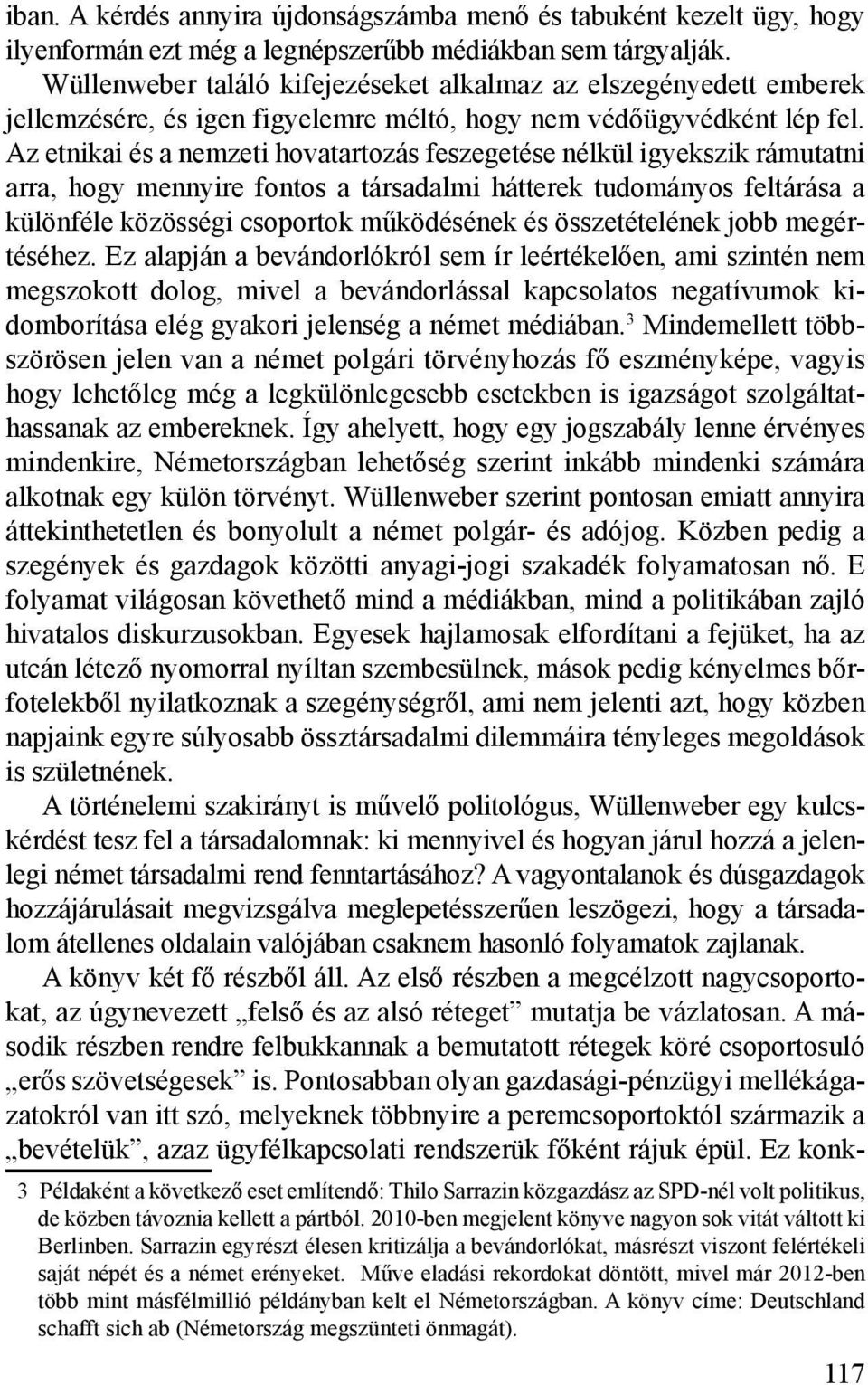 Az etnikai és a nemzeti hovatartozás feszegetése nélkül igyekszik rámutatni arra, hogy mennyire fontos a társadalmi hátterek tudományos feltárása a különféle közösségi csoportok működésének és