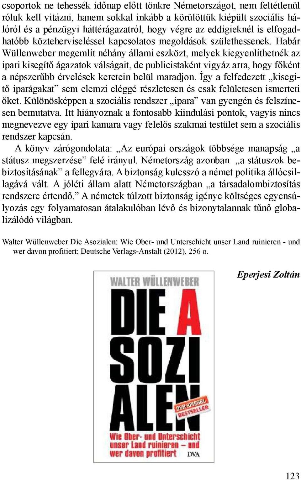 Habár Wüllenweber megemlít néhány állami eszközt, melyek kiegyenlíthetnék az ipari kisegítő ágazatok válságait, de publicistaként vigyáz arra, hogy főként a népszerűbb érvelések keretein belül