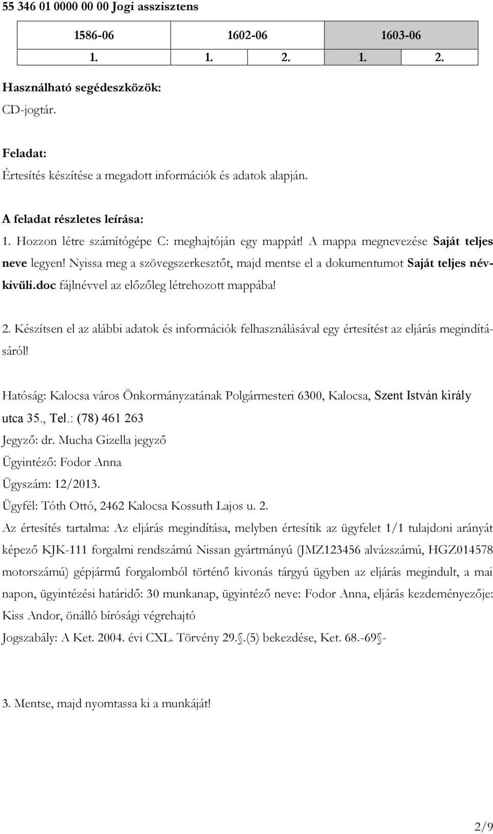 Nyissa meg a szövegszerkesztőt, majd mentse el a dokumentumot Saját teljes névkivüli.doc fájlnévvel az előzőleg létrehozott mappába! 2.