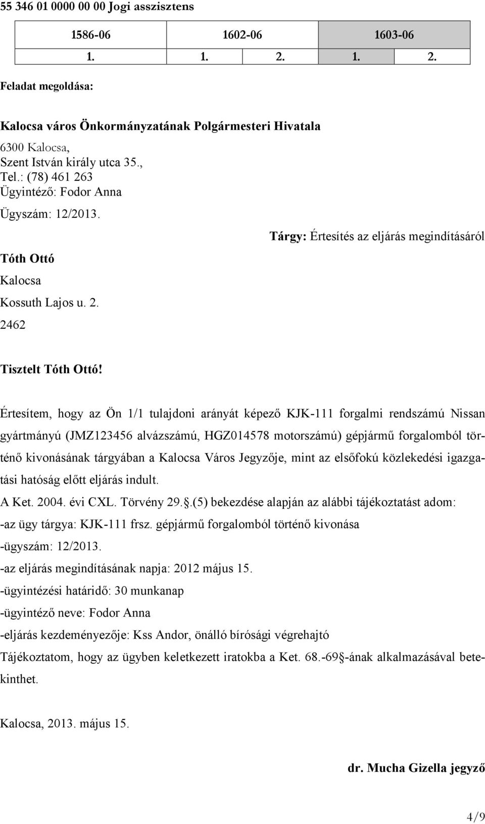 Értesítem, hogy az Ön / tulajdoni arányát képező KJK- forgalmi rendszámú Nissan gyártmányú (JMZ23456 alvázszámú, HGZ04578 motorszámú) gépjármű forgalomból történő kivonásának tárgyában a Kalocsa