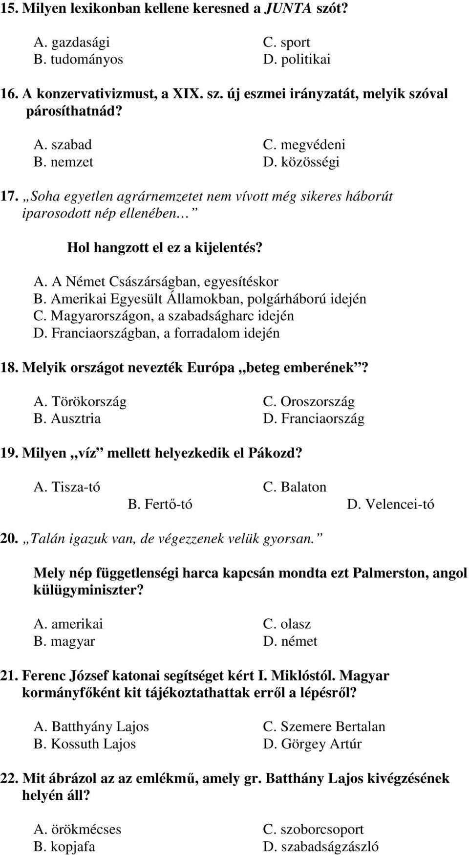 Amerikai Egyesült Államokban, polgárháború idején C. Magyarországon, a szabadságharc idején D. Franciaországban, a forradalom idején 18. Melyik országot nevezték Európa beteg emberének? A.