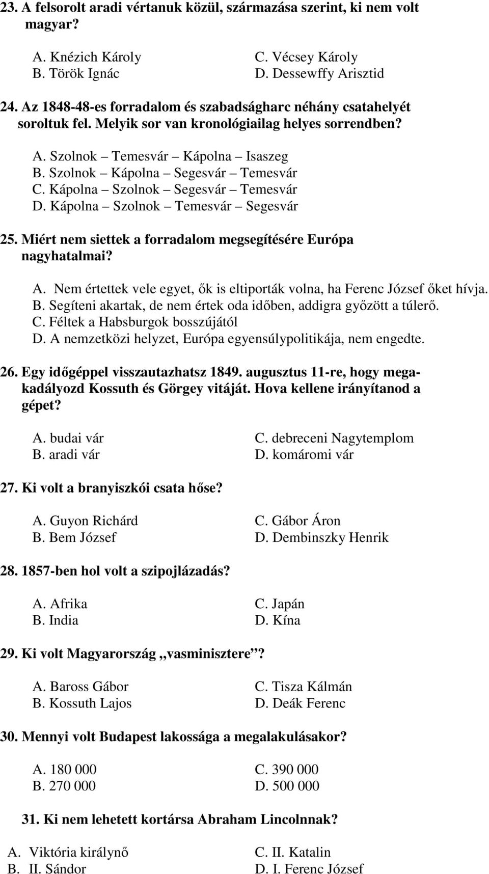 Kápolna Szolnok Segesvár Temesvár D. Kápolna Szolnok Temesvár Segesvár 25. Miért nem siettek a forradalom megsegítésére Európa nagyhatalmai? A.