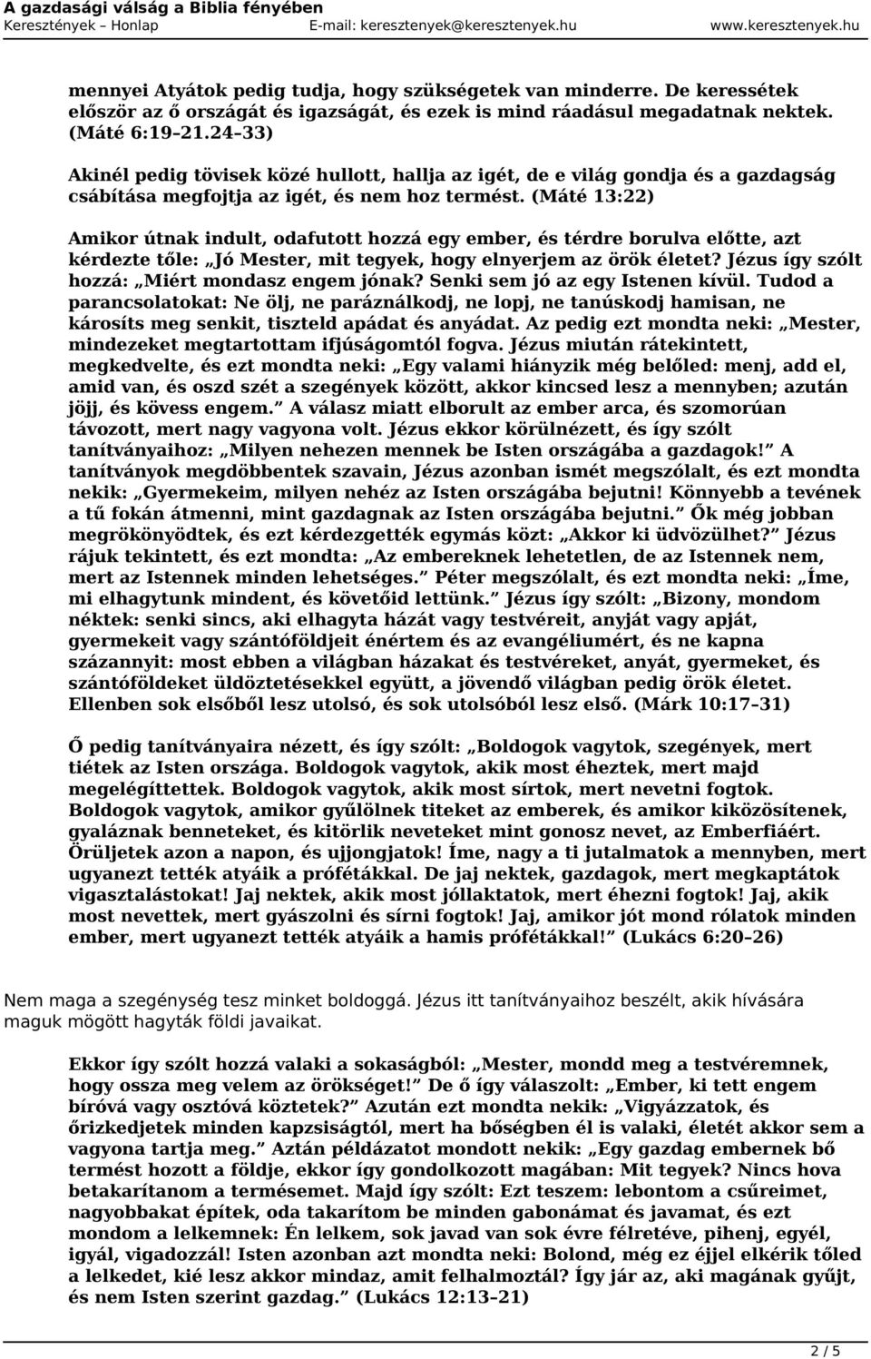 (Máté 13:22) Amikor útnak indult, odafutott hozzá egy ember, és térdre borulva előtte, azt kérdezte tőle: Jó Mester, mit tegyek, hogy elnyerjem az örök életet?