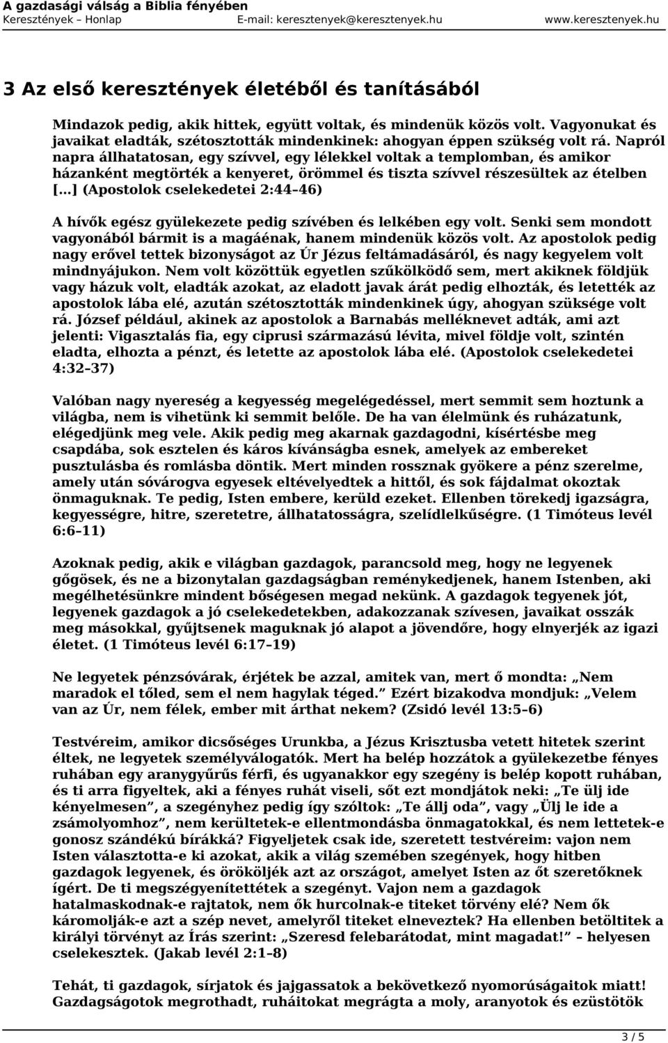 Napról napra állhatatosan, egy szívvel, egy lélekkel voltak a templomban, és amikor házanként megtörték a kenyeret, örömmel és tiszta szívvel részesültek az ételben [ ] (Apostolok cselekedetei 2:44