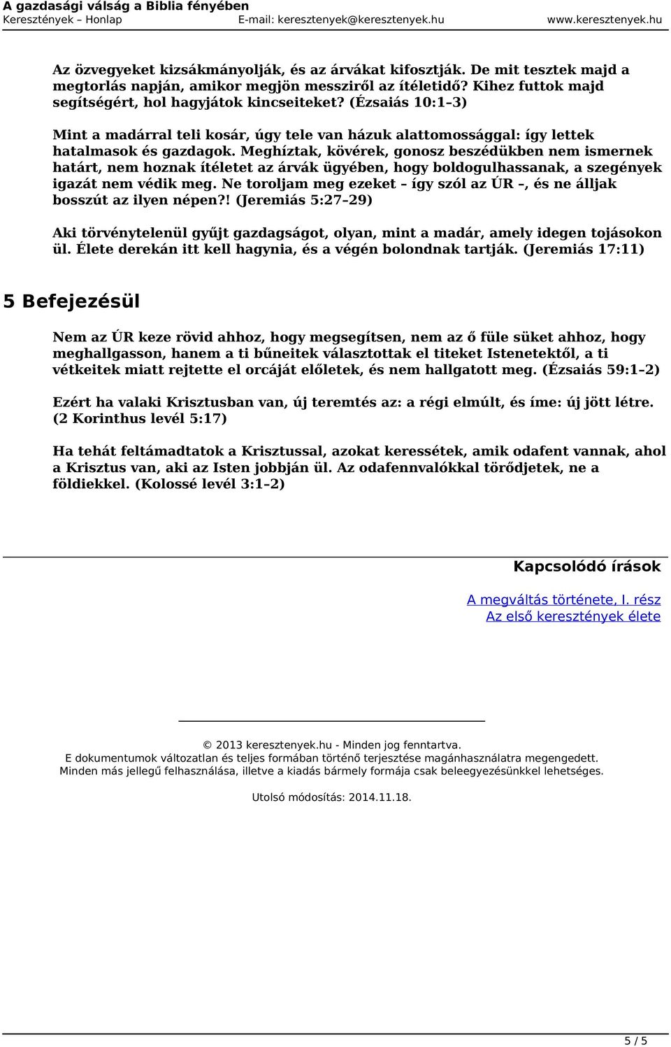 (Ézsaiás 10:1 3) Mint a madárral teli kosár, úgy tele van házuk alattomossággal: így lettek hatalmasok és gazdagok.