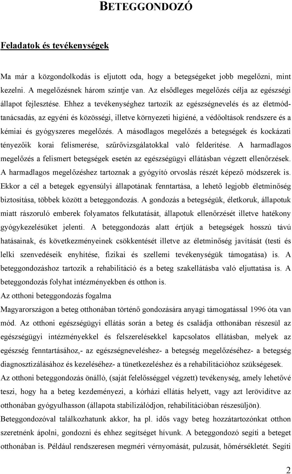 Ehhez a tevékenységhez tartozik az egészségnevelés és az életmódtanácsadás, az egyéni és közösségi, illetve környezeti higiéné, a védőoltások rendszere és a kémiai és gyógyszeres megelőzés.