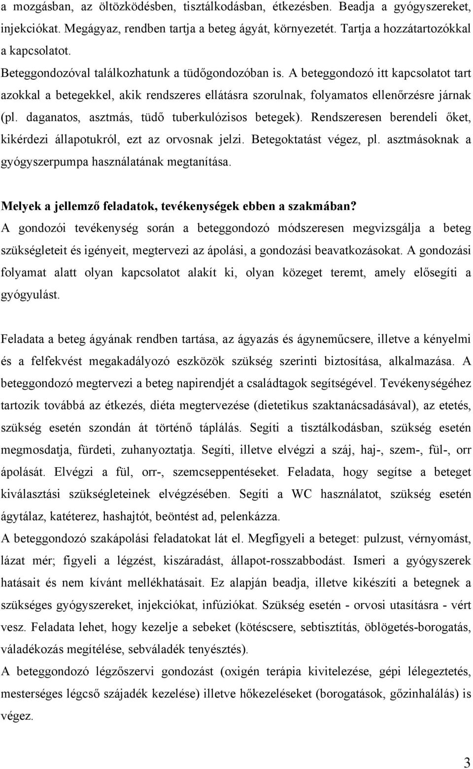 daganatos, asztmás, tüdő tuberkulózisos betegek). Rendszeresen berendeli őket, kikérdezi állapotukról, ezt az orvosnak jelzi. Betegoktatást végez, pl.