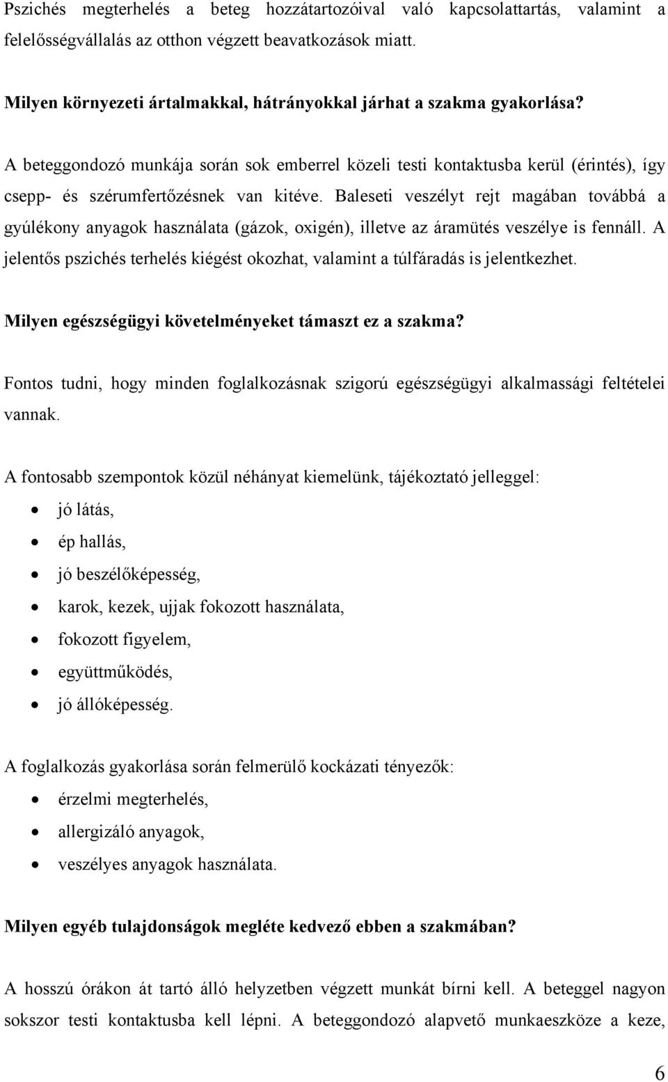 Baleseti veszélyt rejt magában továbbá a gyúlékony anyagok használata (gázok, oxigén), illetve az áramütés veszélye is fennáll.