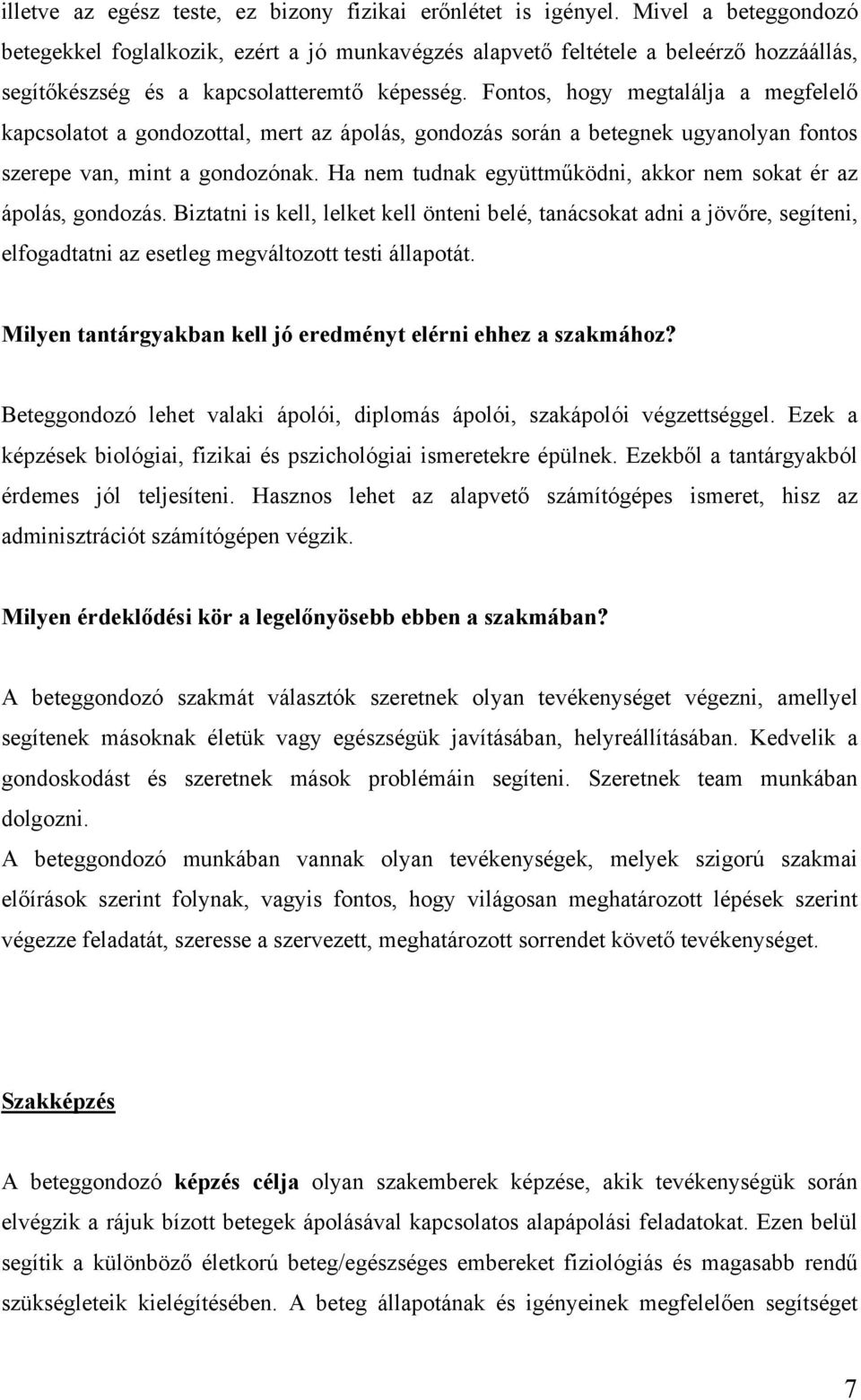 Fontos, hogy megtalálja a megfelelő kapcsolatot a gondozottal, mert az ápolás, gondozás során a betegnek ugyanolyan fontos szerepe van, mint a gondozónak.