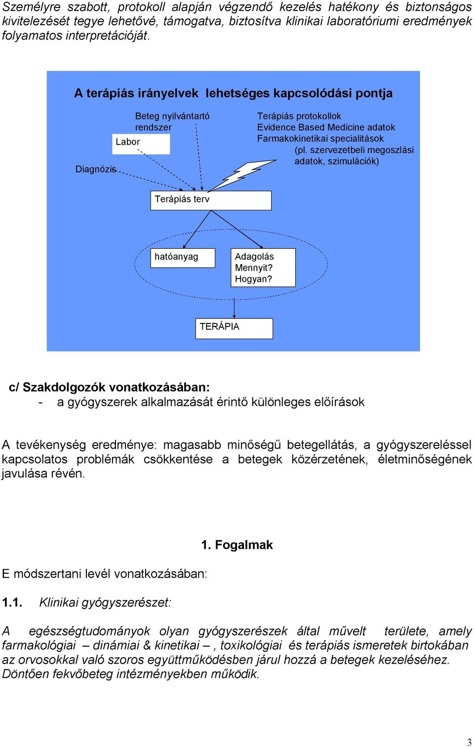 szervezetbeli megoszlási adatok, szimulációk) Terápiás terv hatóanyag Adagolás Mennyit? Hogyan?