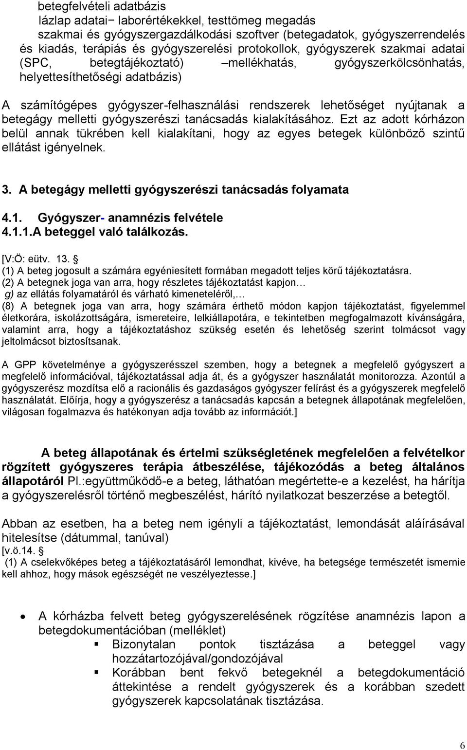 betegágy melletti gyógyszerészi tanácsadás kialakításához. Ezt az adott kórházon belül annak tükrében kell kialakítani, hogy az egyes betegek különböző szintű ellátást igényelnek. 3.