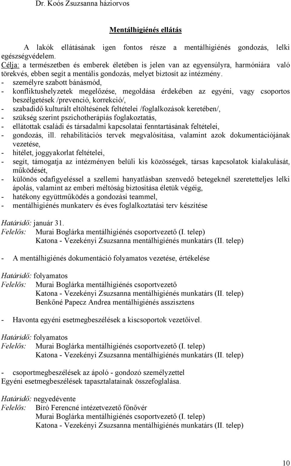 - személyre szabott bánásmód, - konfliktushelyzetek megelőzése, megoldása érdekében az egyéni, vagy csoportos beszélgetések /prevenció, korrekció/, - szabadidő kulturált eltöltésének feltételei