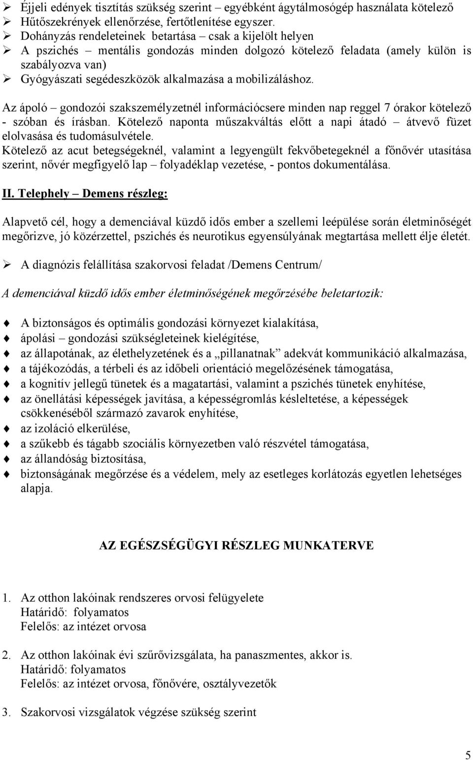 mobilizáláshoz. Az ápoló gondozói szakszemélyzetnél információcsere minden nap reggel 7 órakor kötelező - szóban és írásban.