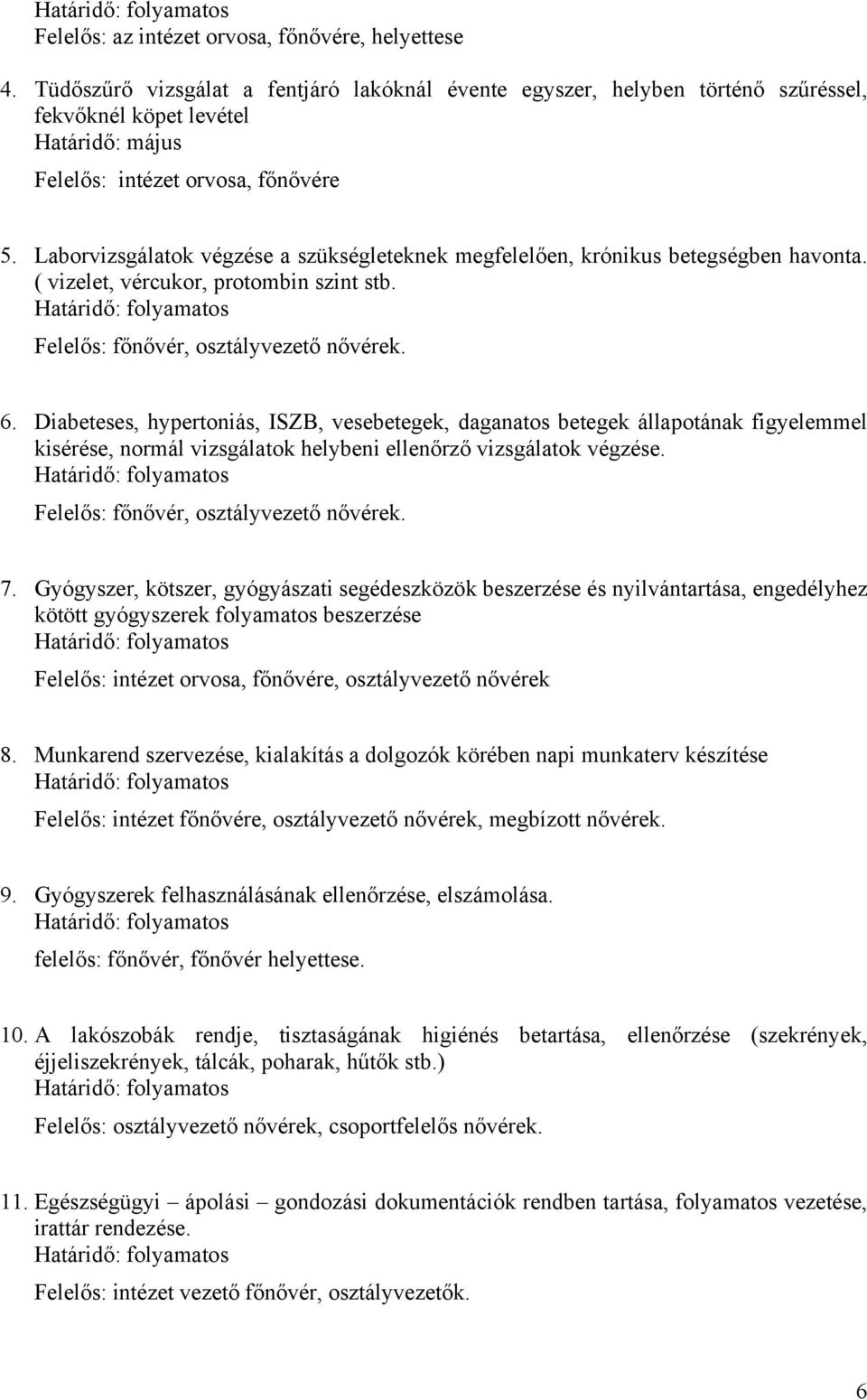 Diabeteses, hypertoniás, ISZB, vesebetegek, daganatos betegek állapotának figyelemmel kisérése, normál vizsgálatok helybeni ellenőrző vizsgálatok végzése. főnővér, osztályvezető nővérek. 7.