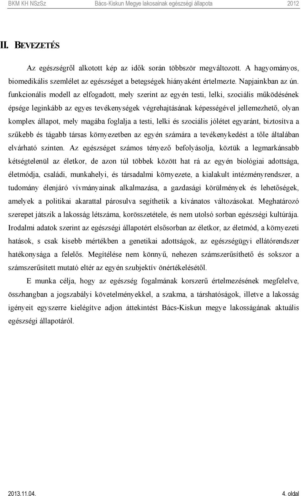 mely magába foglalja a testi, lelki és szociális jólétet egyaránt, biztosítva a szűkebb és tágabb társas környezetben az egyén számára a tevékenykedést a tőle általában elvárható szinten.
