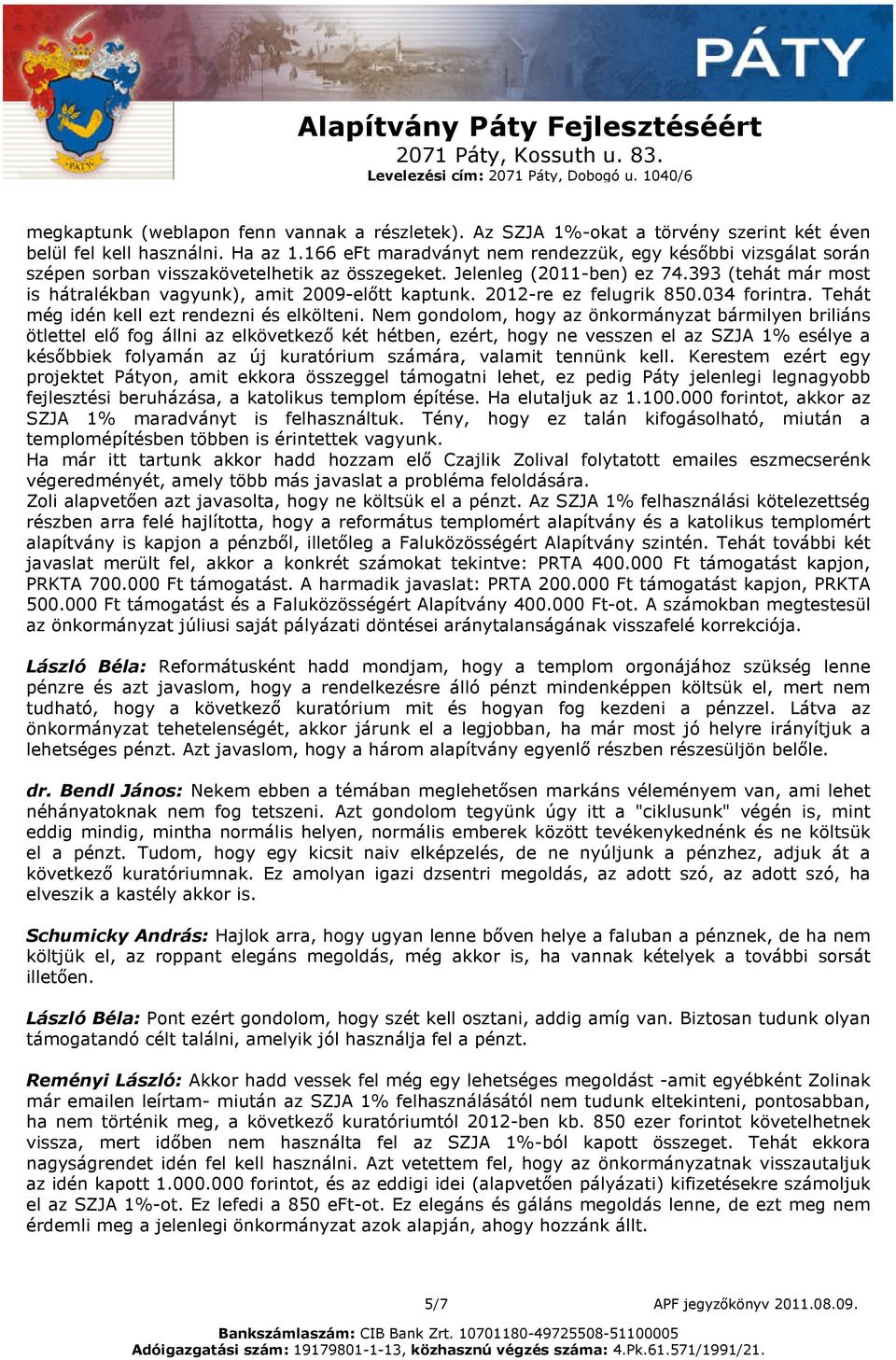 393 (tehát már most is hátralékban vagyunk), amit 2009előtt kaptunk. 2012re ez felugrik 850.034 forintra. Tehát még idén kell ezt rendezni és elkölteni.