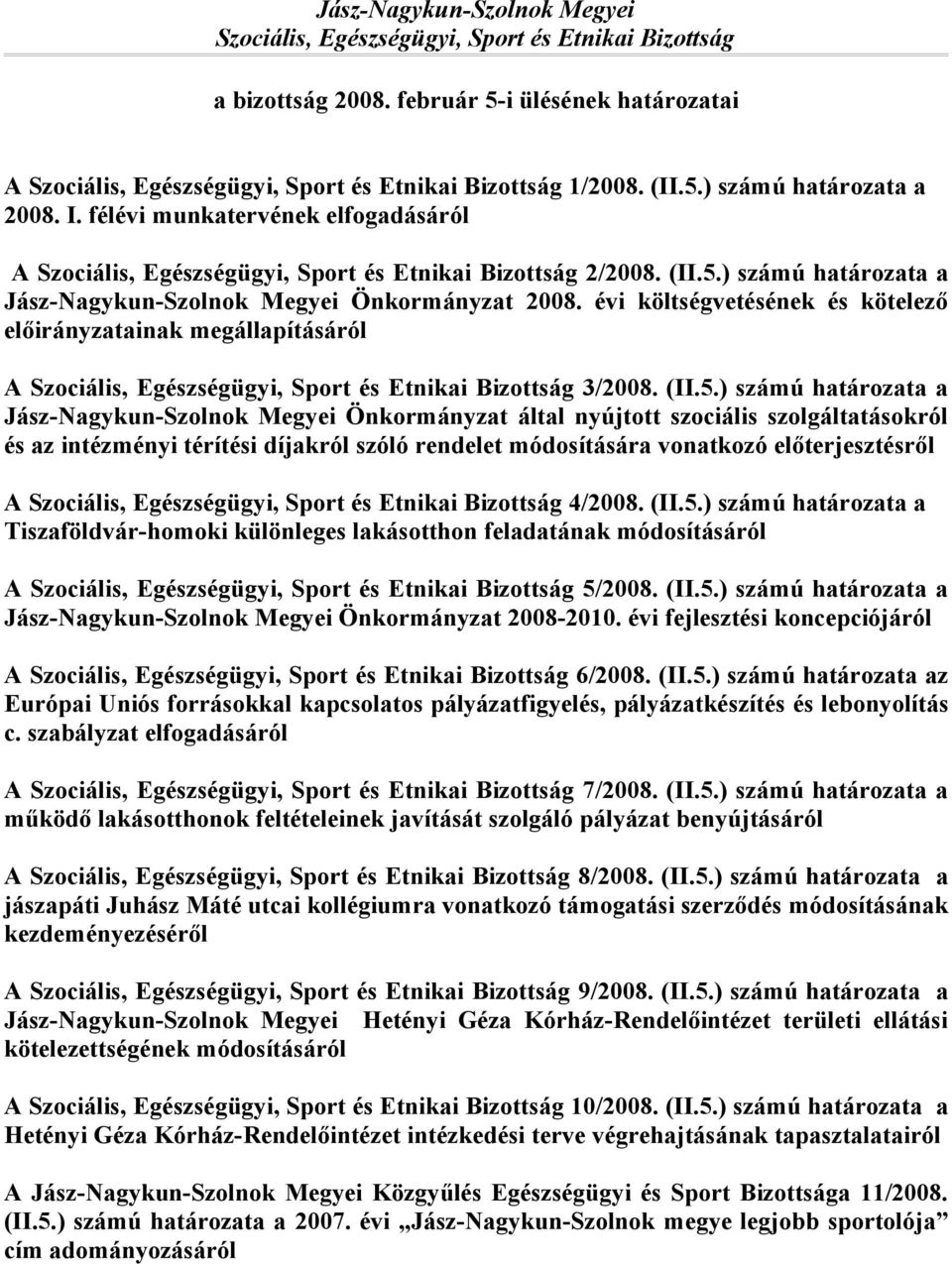 évi költségvetésének és kötelező előirányzatainak megállapításáról A Szociális, Egészségügyi, Sport és Etnikai Bizottság 3/2008. (II.5.